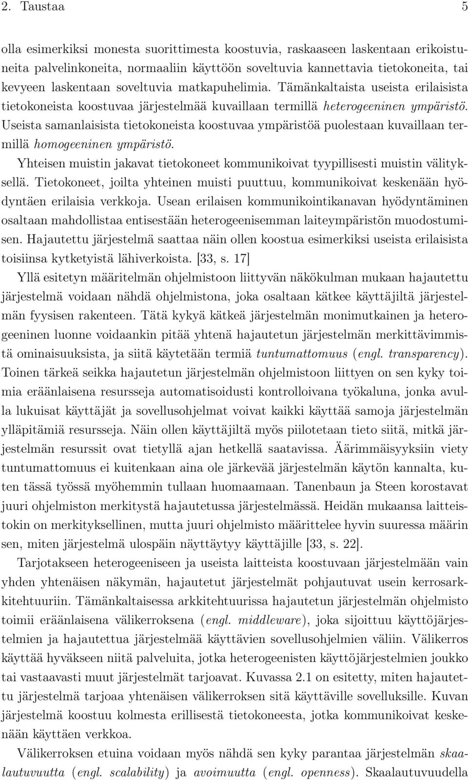 Useista samanlaisista tietokoneista koostuvaa ympäristöä puolestaan kuvaillaan termillä homogeeninen ympäristö. Yhteisen muistin jakavat tietokoneet kommunikoivat tyypillisesti muistin välityksellä.