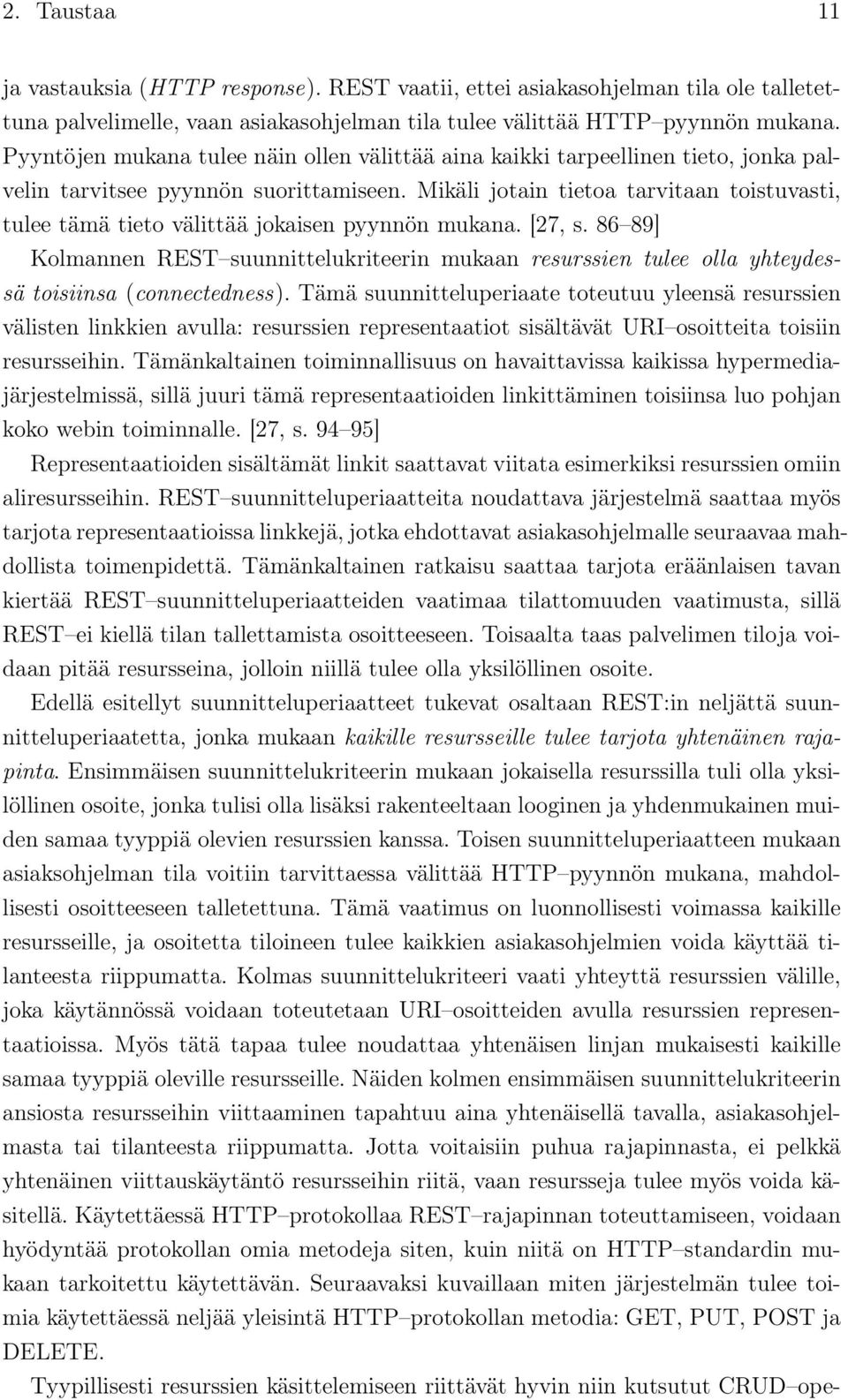 Mikäli jotain tietoa tarvitaan toistuvasti, tulee tämä tieto välittää jokaisen pyynnön mukana. [27, s.