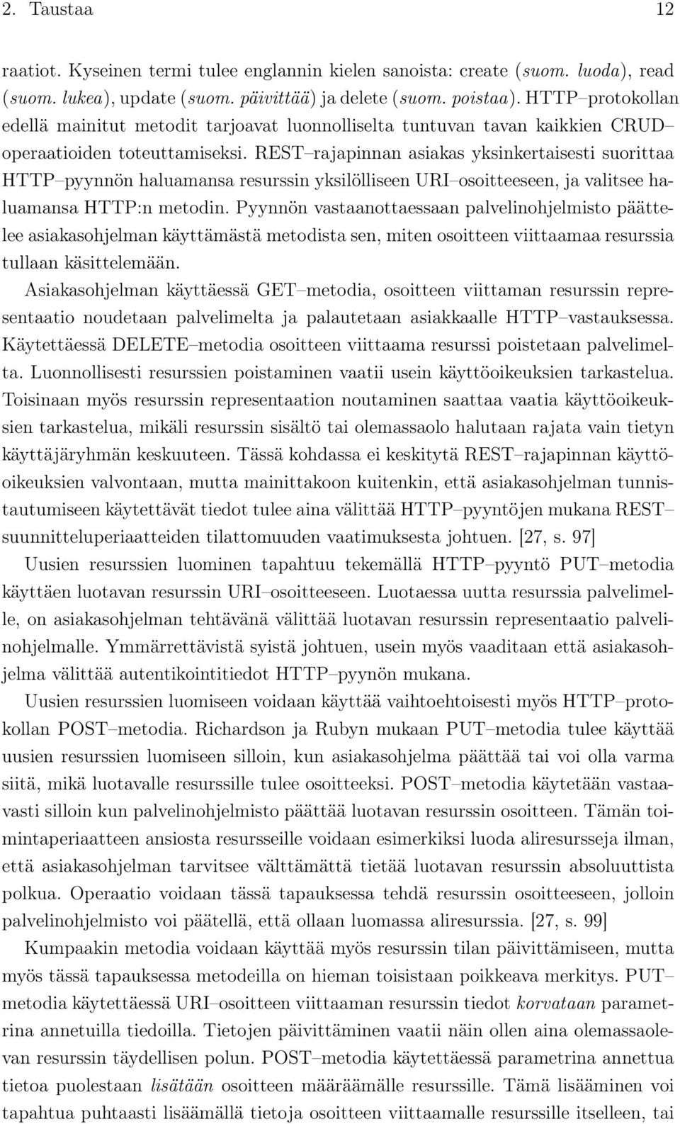 REST rajapinnan asiakas yksinkertaisesti suorittaa HTTP pyynnön haluamansa resurssin yksilölliseen URI osoitteeseen, ja valitsee haluamansa HTTP:n metodin.