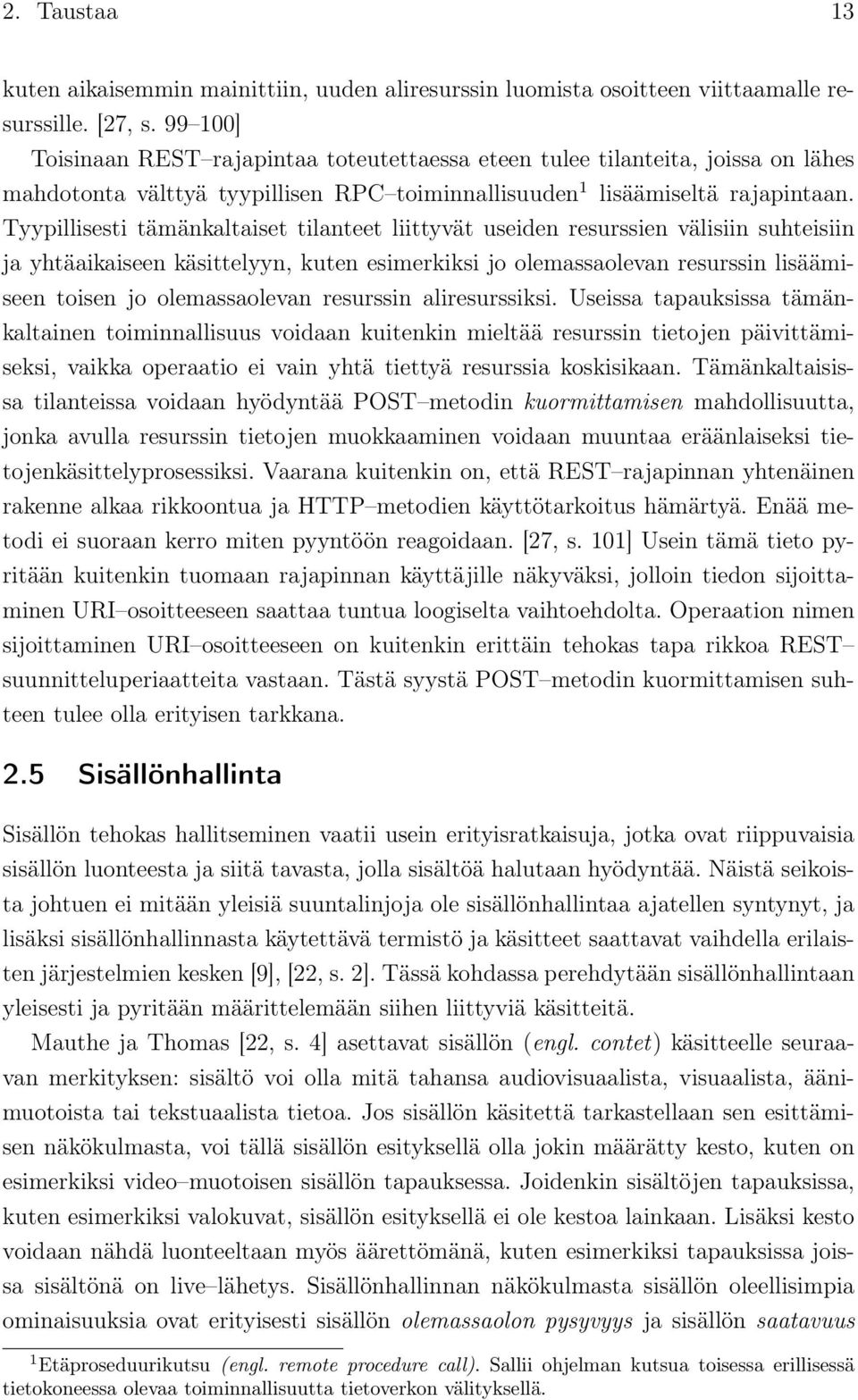 Tyypillisesti tämänkaltaiset tilanteet liittyvät useiden resurssien välisiin suhteisiin ja yhtäaikaiseen käsittelyyn, kuten esimerkiksi jo olemassaolevan resurssin lisäämiseen toisen jo