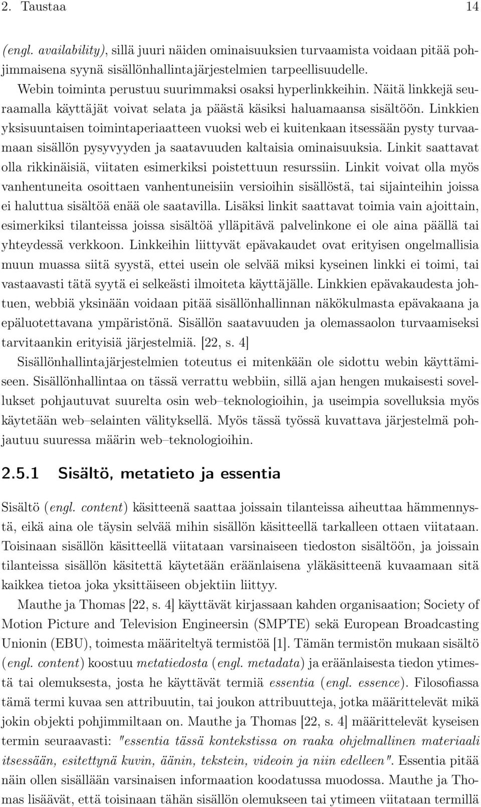 Linkkien yksisuuntaisen toimintaperiaatteen vuoksi web ei kuitenkaan itsessään pysty turvaamaan sisällön pysyvyyden ja saatavuuden kaltaisia ominaisuuksia.