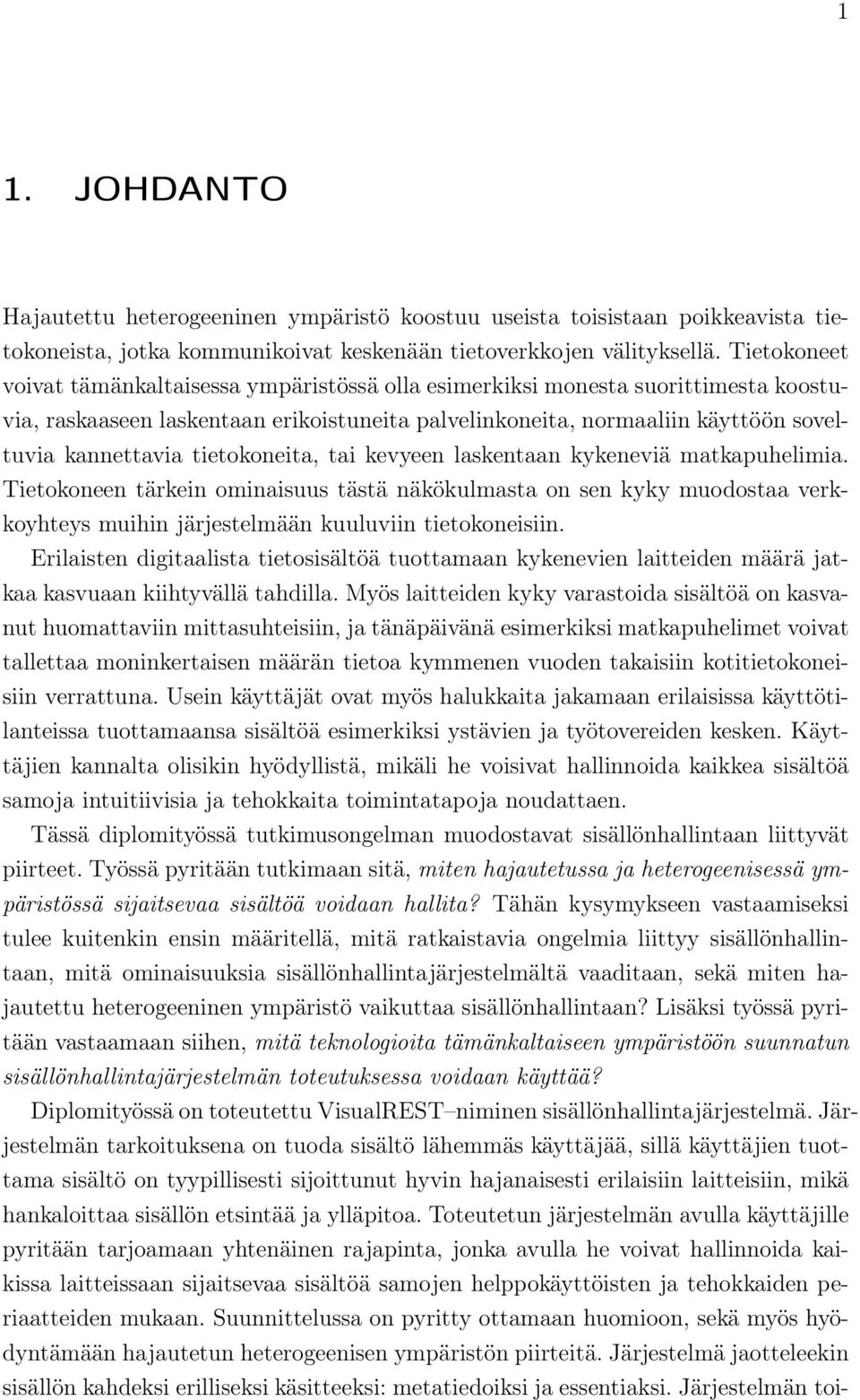 tietokoneita, tai kevyeen laskentaan kykeneviä matkapuhelimia. Tietokoneen tärkein ominaisuus tästä näkökulmasta on sen kyky muodostaa verkkoyhteys muihin järjestelmään kuuluviin tietokoneisiin.