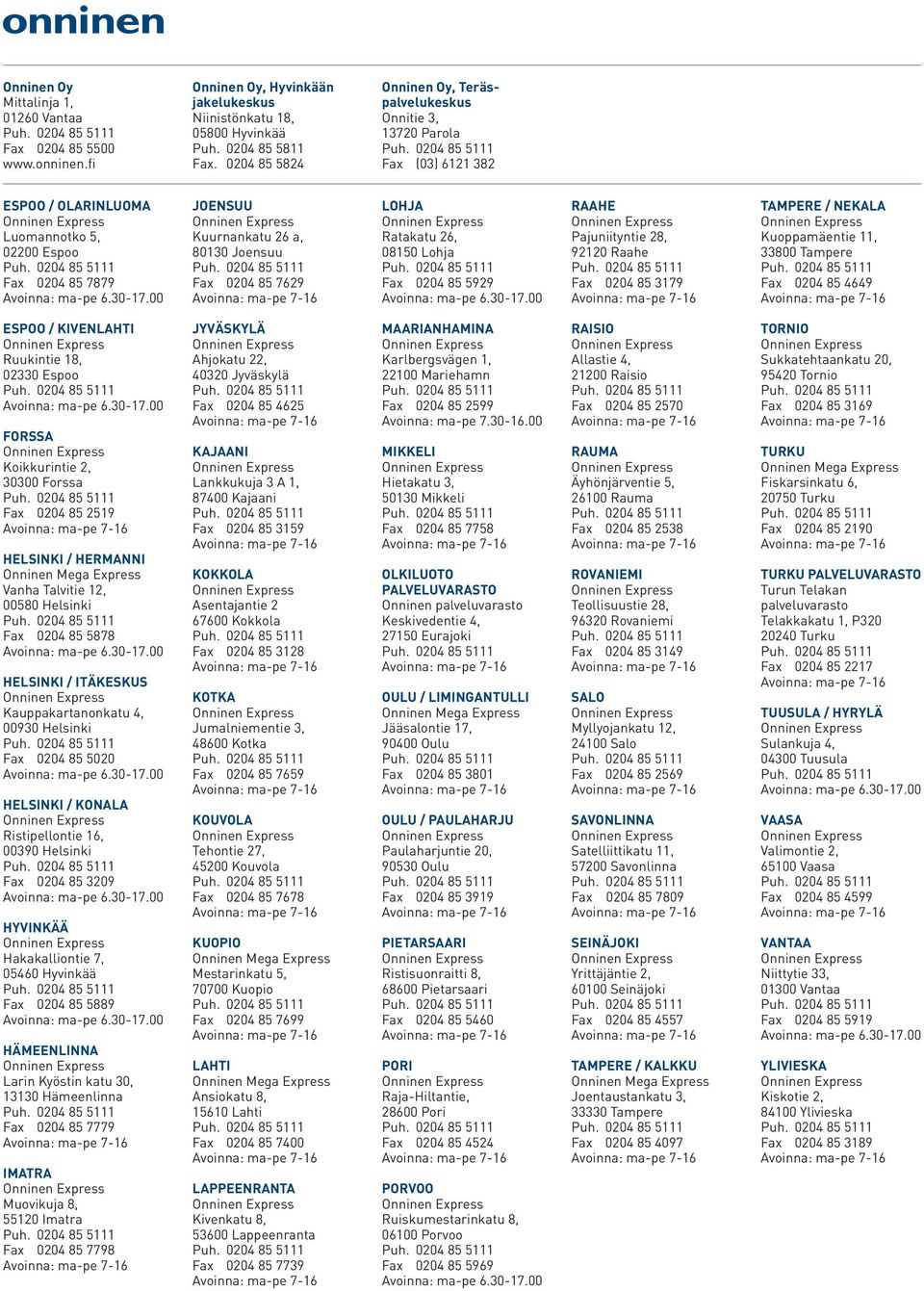 85 7629 LOHJA Ratakatu 26, 08150 Lohja Fax 0204 85 5929 RAAHE Pajuniityntie 28, 92120 Raahe Fax 0204 85 3179 TAMPERE / NEKALA Kuoppamäentie 11, 33800 Tampere Fax 0204 85 4649 ESPOO / KIVENLAHTI