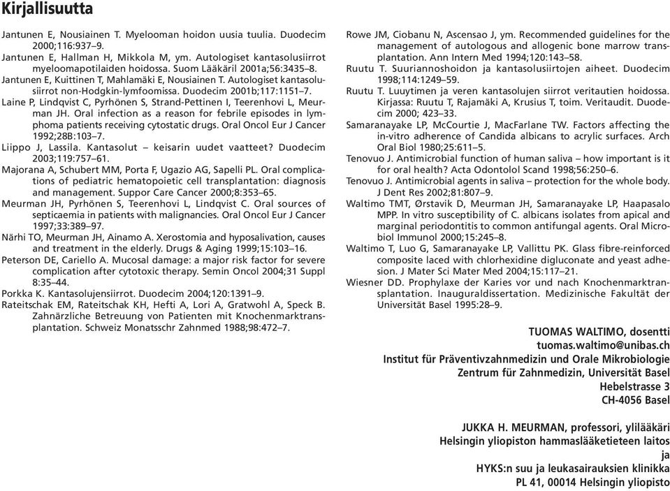 Laine P, Lindqvist C, Pyrhönen S, Strand-Pettinen I, Teerenhovi L, Meurman JH. Oral infection as a reason for febrile episodes in lymphoma patients receiving cytostatic drugs.