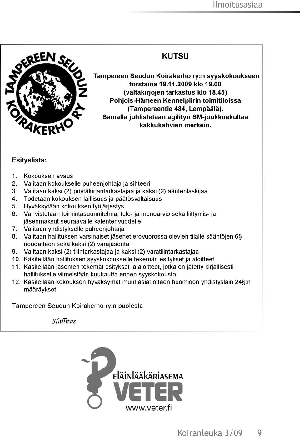 Valitaan kokoukselle puheenjohtaja ja sihteeri 3. Valitaan kaksi (2) pöytäkirjantarkastajaa ja kaksi (2) ääntenlaskijaa 4. Todetaan kokouksen laillisuus ja päätösvaltaisuus 5.