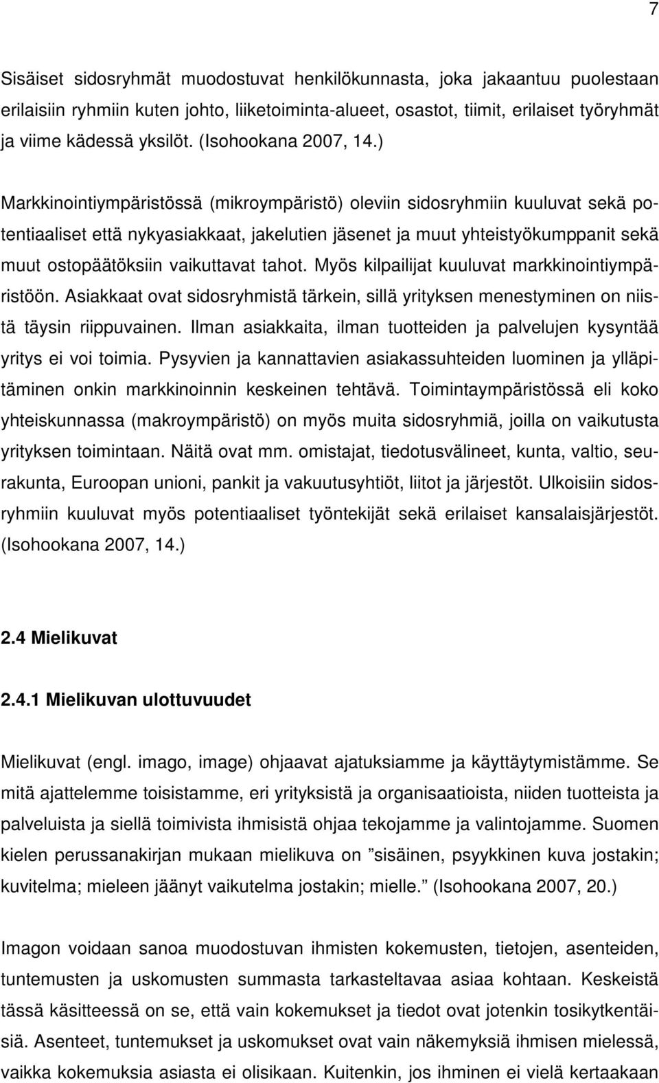 ) Markkinointiympäristössä (mikroympäristö) oleviin sidosryhmiin kuuluvat sekä potentiaaliset että nykyasiakkaat, jakelutien jäsenet ja muut yhteistyökumppanit sekä muut ostopäätöksiin vaikuttavat