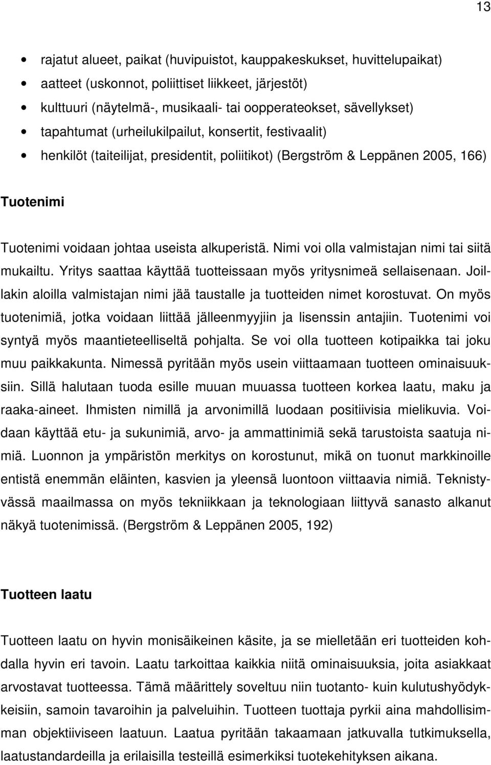 Nimi voi olla valmistajan nimi tai siitä mukailtu. Yritys saattaa käyttää tuotteissaan myös yritysnimeä sellaisenaan. Joillakin aloilla valmistajan nimi jää taustalle ja tuotteiden nimet korostuvat.