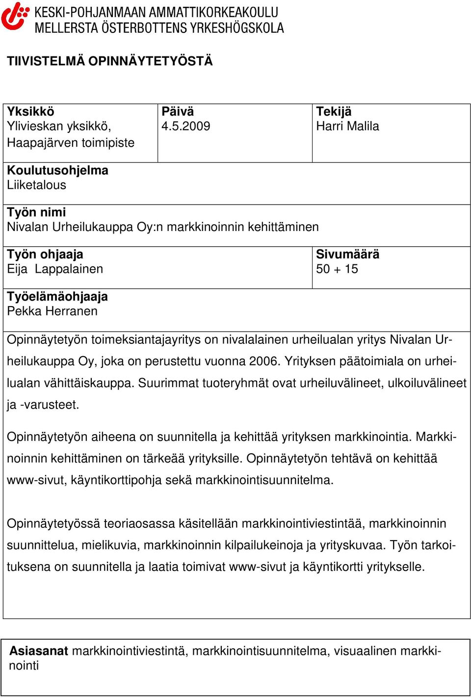 toimeksiantajayritys on nivalalainen urheilualan yritys Nivalan Urheilukauppa Oy, joka on perustettu vuonna 2006. Yrityksen päätoimiala on urheilualan vähittäiskauppa.