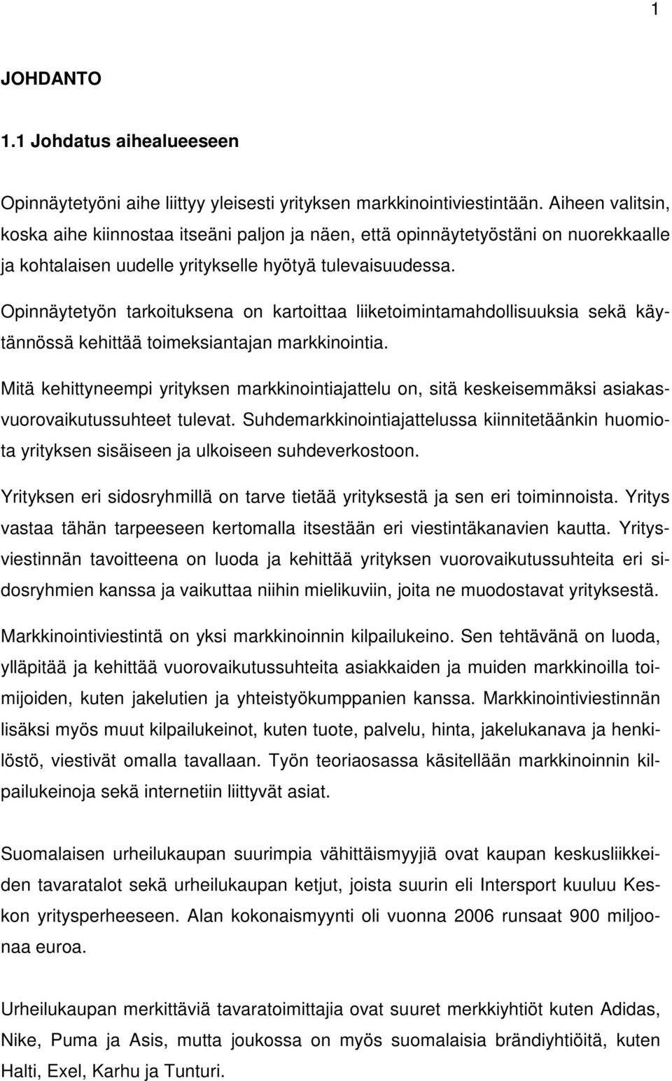 Opinnäytetyön tarkoituksena on kartoittaa liiketoimintamahdollisuuksia sekä käytännössä kehittää toimeksiantajan markkinointia.