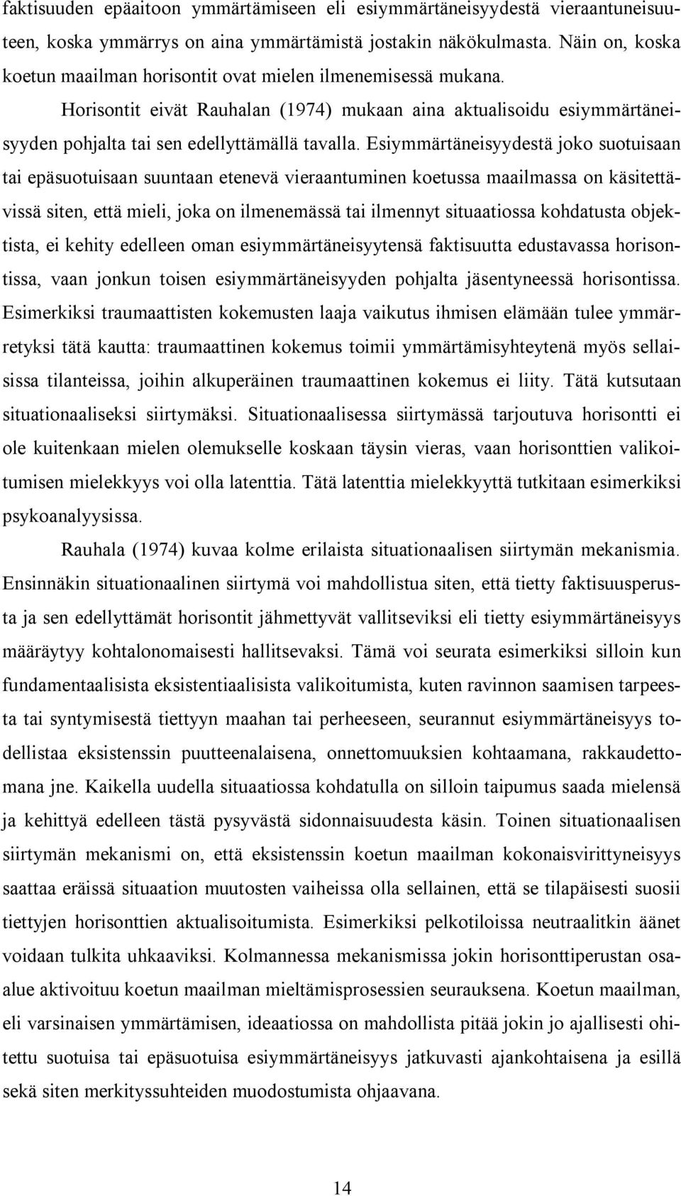 Esiymmärtäneisyydestä joko suotuisaan tai epäsuotuisaan suuntaan etenevä vieraantuminen koetussa maailmassa on käsitettävissä siten, että mieli, joka on ilmenemässä tai ilmennyt situaatiossa