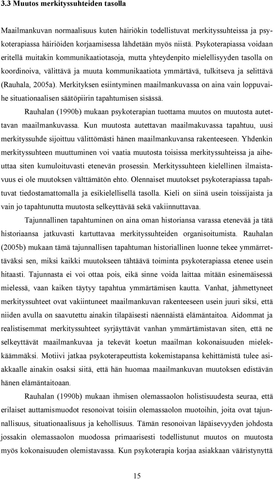 (Rauhala, 2005a). Merkityksen esiintyminen maailmankuvassa on aina vain loppuvaihe situationaalisen säätöpiirin tapahtumisen sisässä.