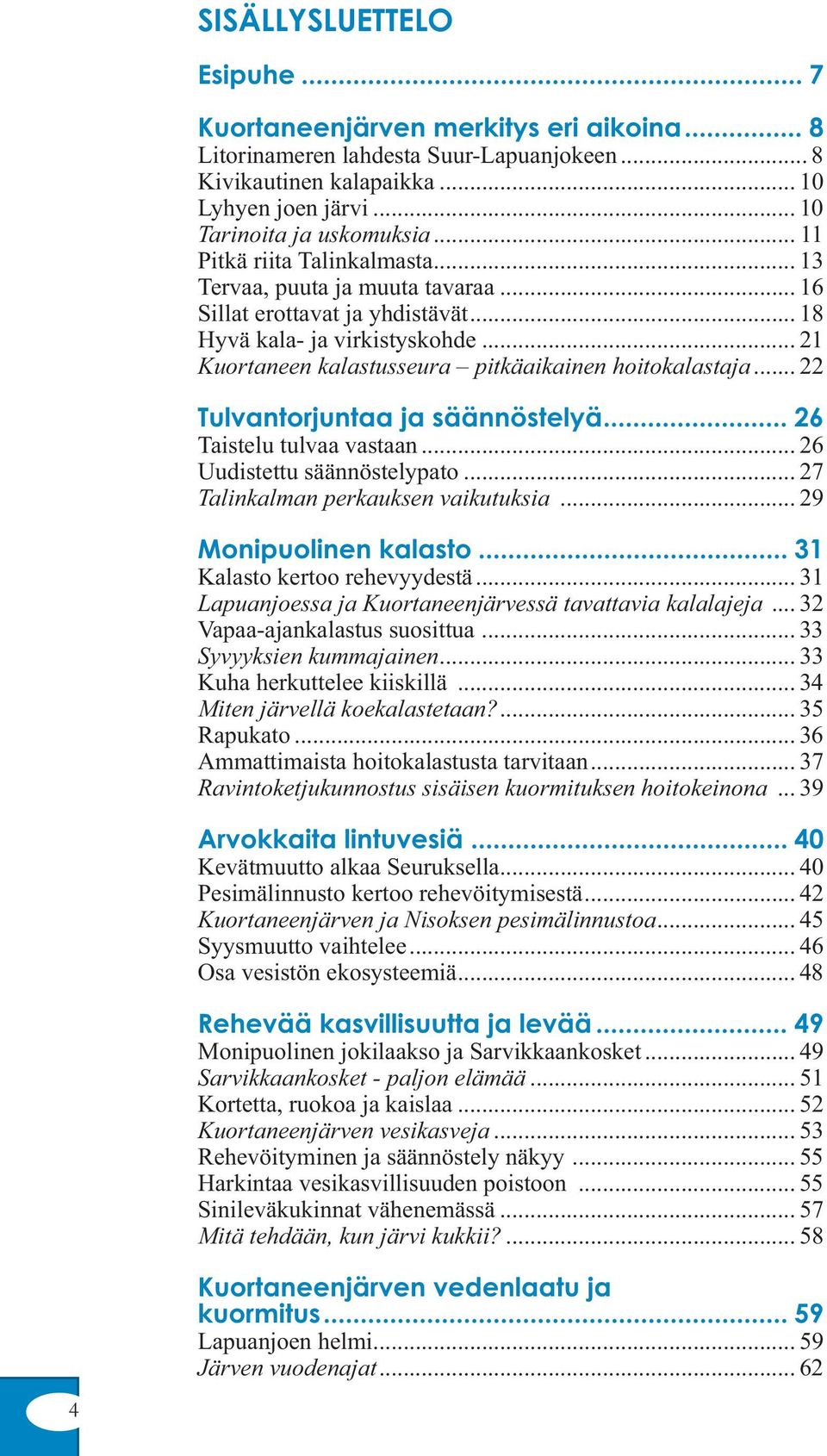 .. 22 Tulvantorjuntaa ja säännöstelyä... 26 Taistelu tulvaa vastaan... 26 Uudistettu säännöstelypato... 27 Talinkalman perkauksen vaikutuksia... 29 Monipuolinen kalasto.