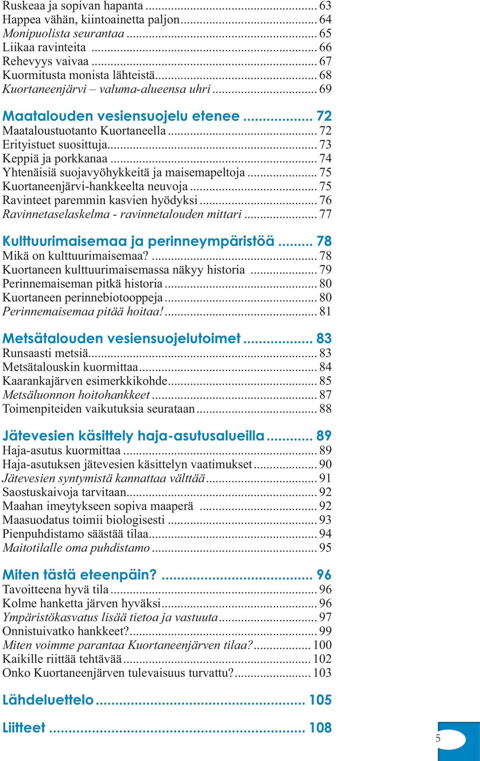 .. 74 Yhtenäisiä suojavyöhykkeitä ja maisemapeltoja... 75 Kuortaneenjärvi-hankkeelta neuvoja... 75 Ravinteet paremmin kasvien hyödyksi... 76 Ravinnetaselaskelma - ravinnetalouden mittari.