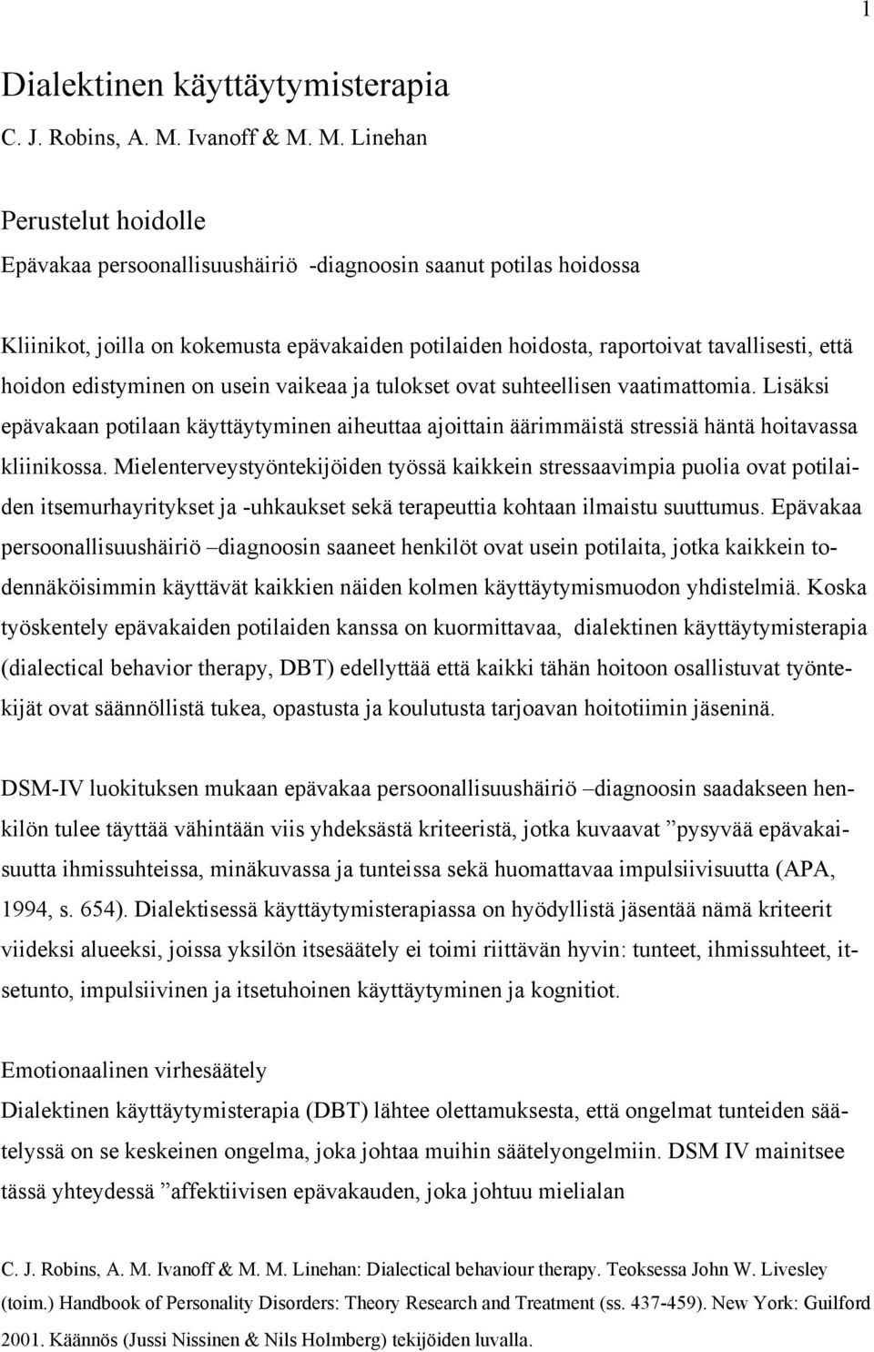 M. Linehan Perustelut hoidolle Epävakaa persoonallisuushäiriö -diagnoosin saanut potilas hoidossa Kliinikot, joilla on kokemusta epävakaiden potilaiden hoidosta, raportoivat tavallisesti, että hoidon