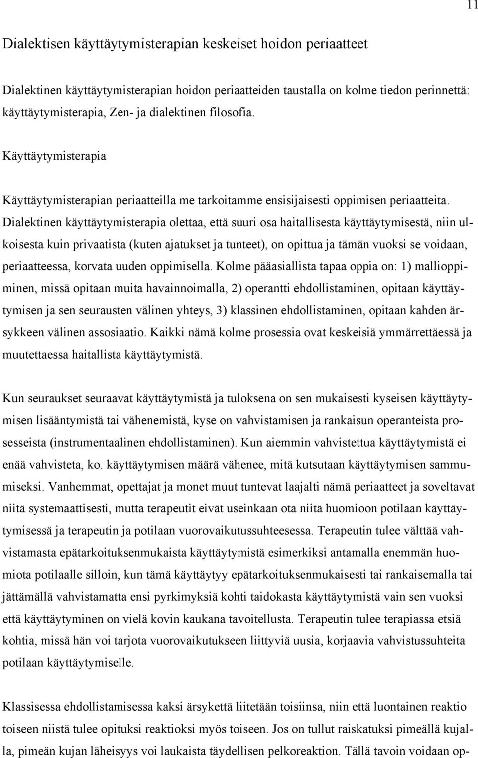 Dialektinen käyttäytymisterapia olettaa, että suuri osa haitallisesta käyttäytymisestä, niin ulkoisesta kuin privaatista (kuten ajatukset ja tunteet), on opittua ja tämän vuoksi se voidaan,