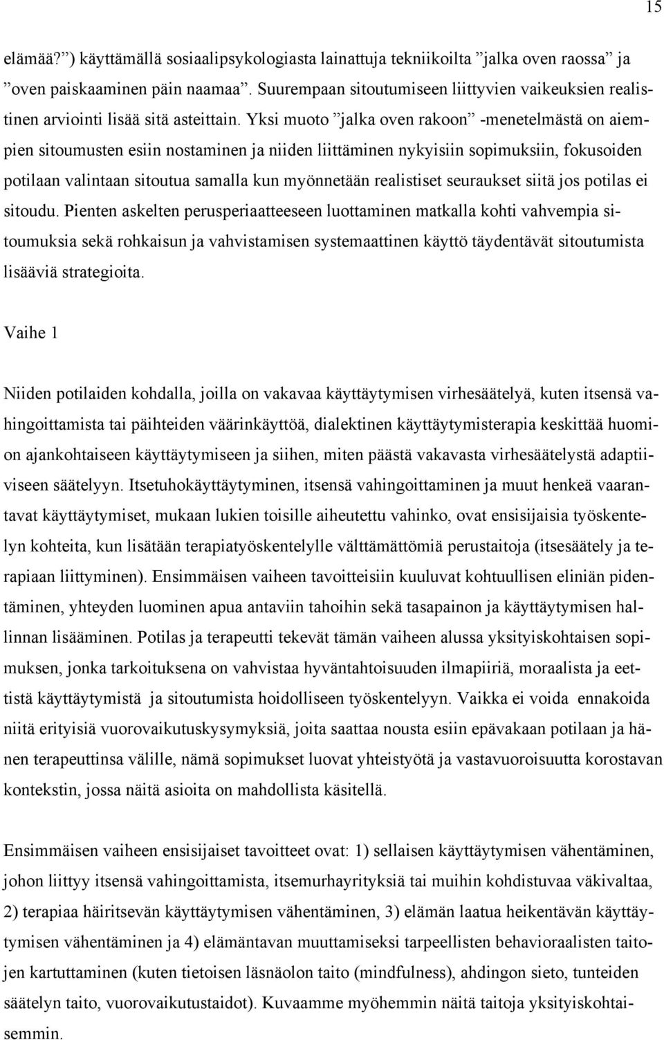 Yksi muoto jalka oven rakoon -menetelmästä on aiempien sitoumusten esiin nostaminen ja niiden liittäminen nykyisiin sopimuksiin, fokusoiden potilaan valintaan sitoutua samalla kun myönnetään