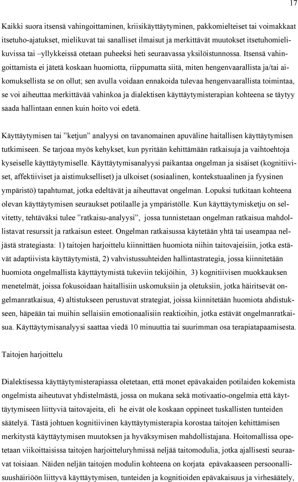 Itsensä vahingoittamista ei jätetä koskaan huomiotta, riippumatta siitä, miten hengenvaarallista ja/tai aikomuksellista se on ollut; sen avulla voidaan ennakoida tulevaa hengenvaarallista toimintaa,