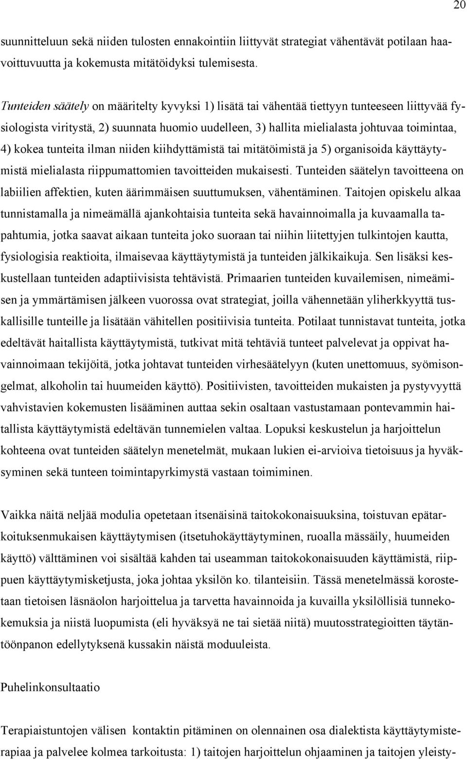 tunteita ilman niiden kiihdyttämistä tai mitätöimistä ja 5) organisoida käyttäytymistä mielialasta riippumattomien tavoitteiden mukaisesti.