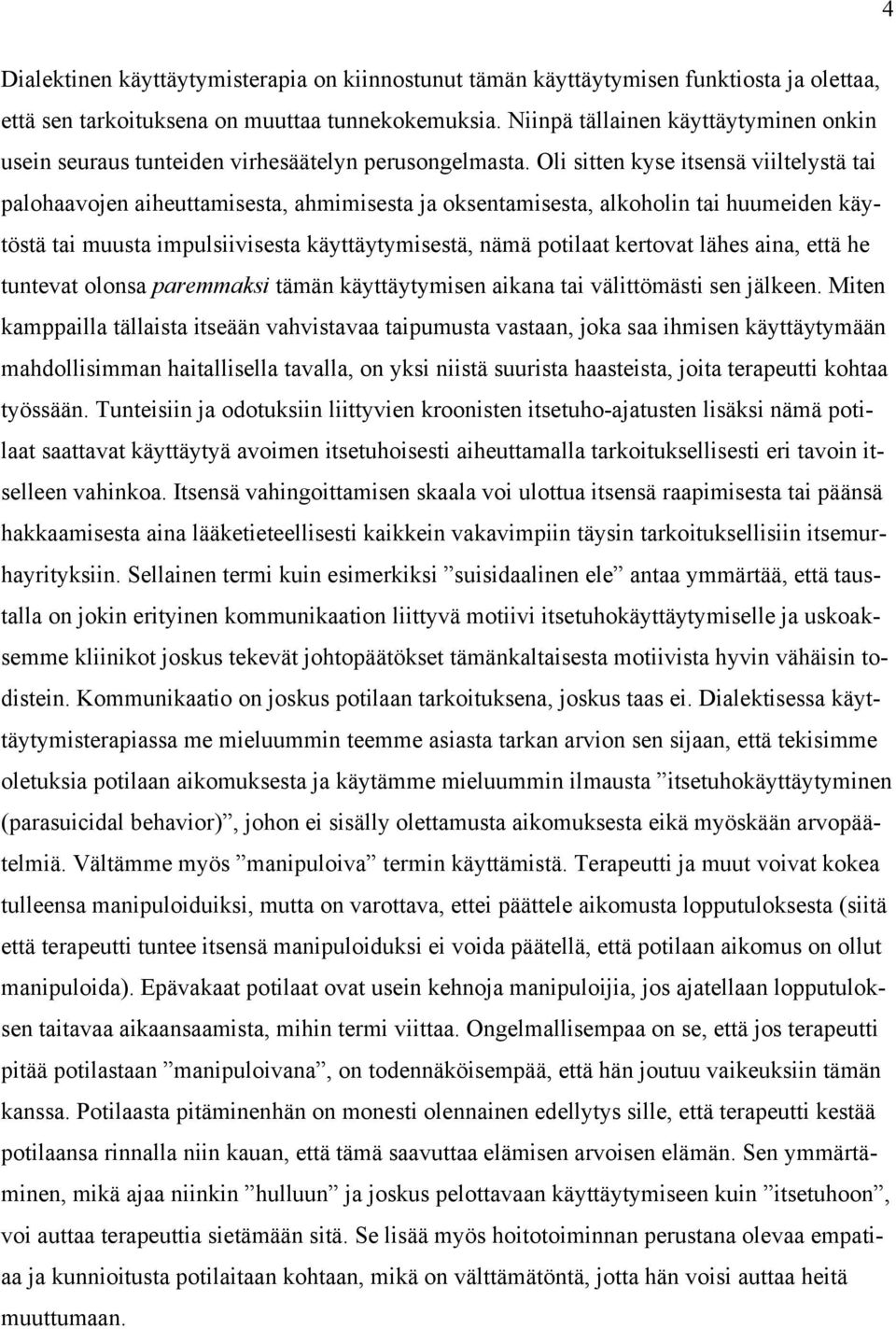 Oli sitten kyse itsensä viiltelystä tai palohaavojen aiheuttamisesta, ahmimisesta ja oksentamisesta, alkoholin tai huumeiden käytöstä tai muusta impulsiivisesta käyttäytymisestä, nämä potilaat