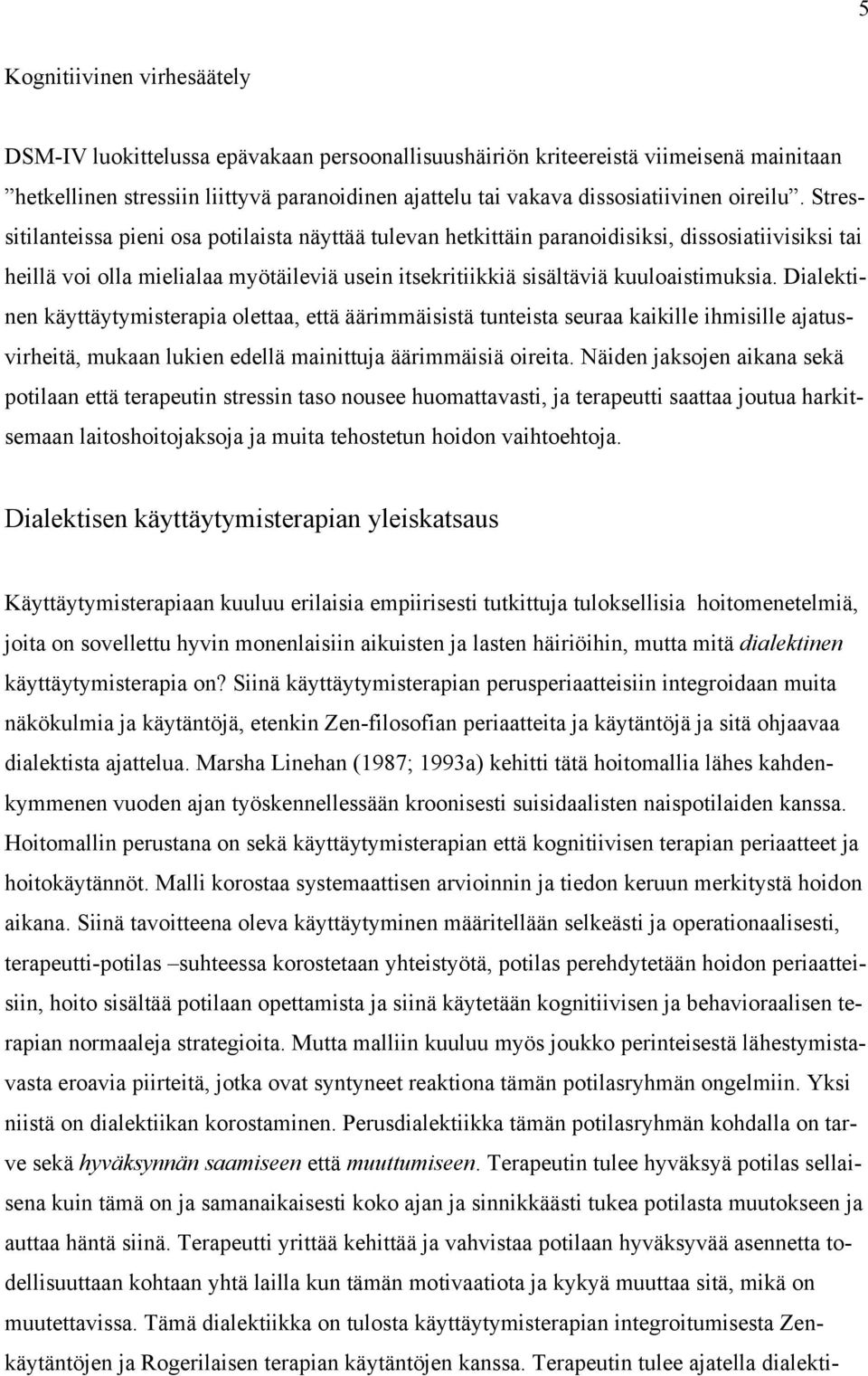 Stressitilanteissa pieni osa potilaista näyttää tulevan hetkittäin paranoidisiksi, dissosiatiivisiksi tai heillä voi olla mielialaa myötäileviä usein itsekritiikkiä sisältäviä kuuloaistimuksia.