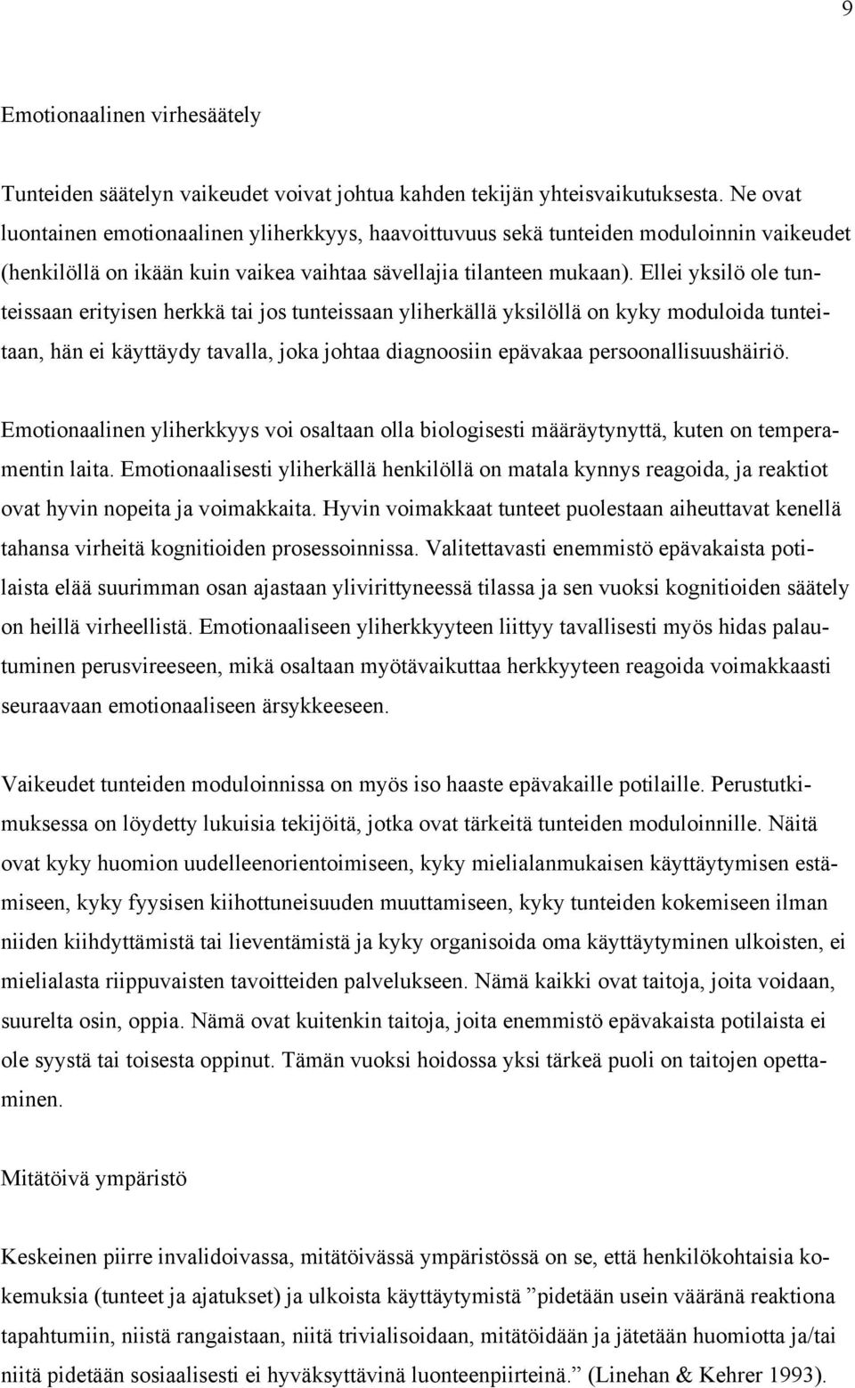 Ellei yksilö ole tunteissaan erityisen herkkä tai jos tunteissaan yliherkällä yksilöllä on kyky moduloida tunteitaan, hän ei käyttäydy tavalla, joka johtaa diagnoosiin epävakaa persoonallisuushäiriö.