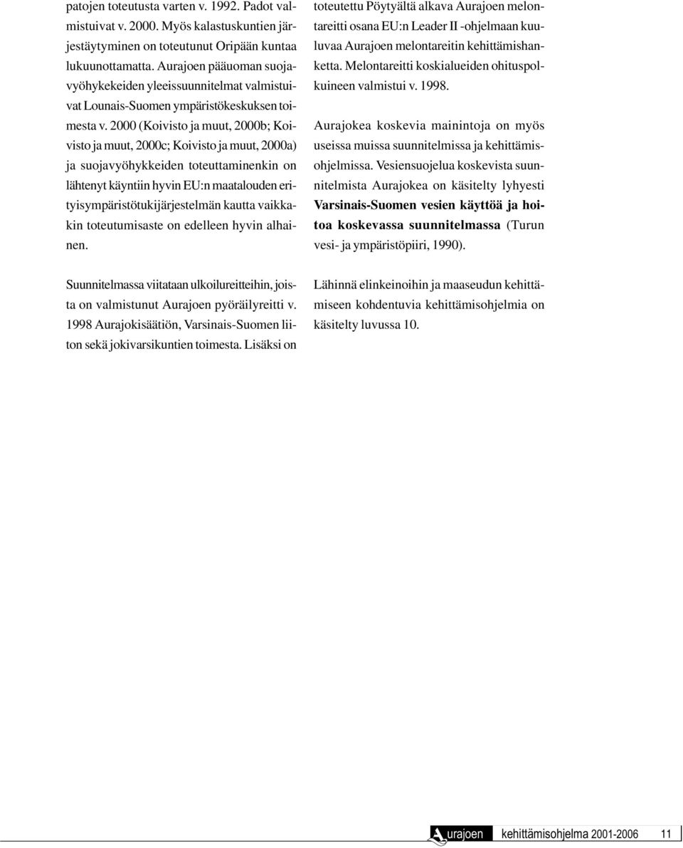 2 (Koivisto ja muut, 2b; Koivisto ja muut, 2c; Koivisto ja muut, 2a) ja suojavyöhykkeiden toteuttaminenkin on lähtenyt käyntiin hyvin EU:n maatalouden erityisympäristötukijärjestelmän kautta