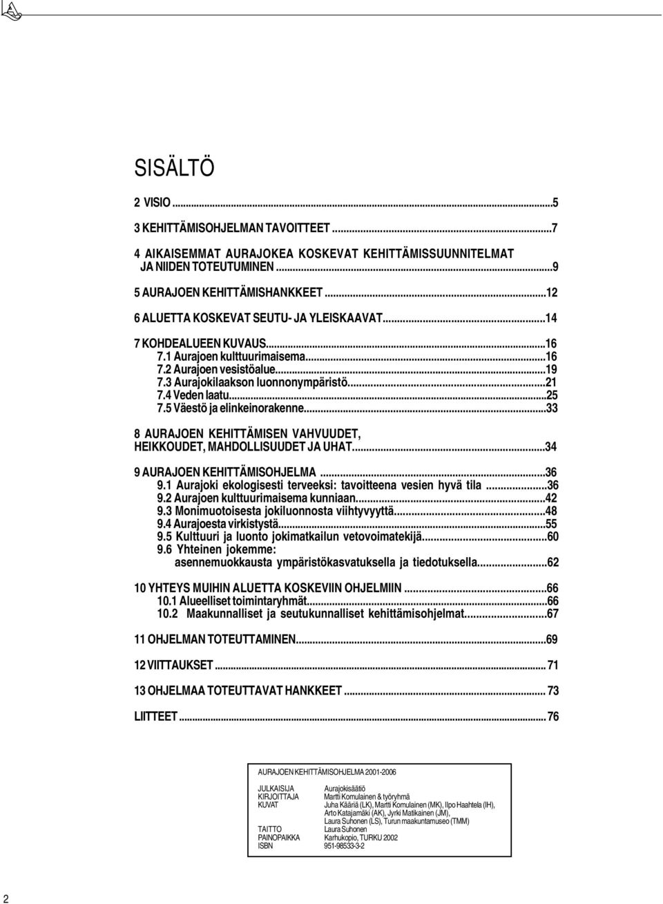 ..25 7.5 Väestö ja elinkeinorakenne...33 8 AURAJOEN KEHITTÄMISEN VAHVUUDET, HEIKKOUDET, MAHDOLLISUUDET JA UHAT...34 9 AURAJOEN KEHITTÄMISOHJELMA...36 9.