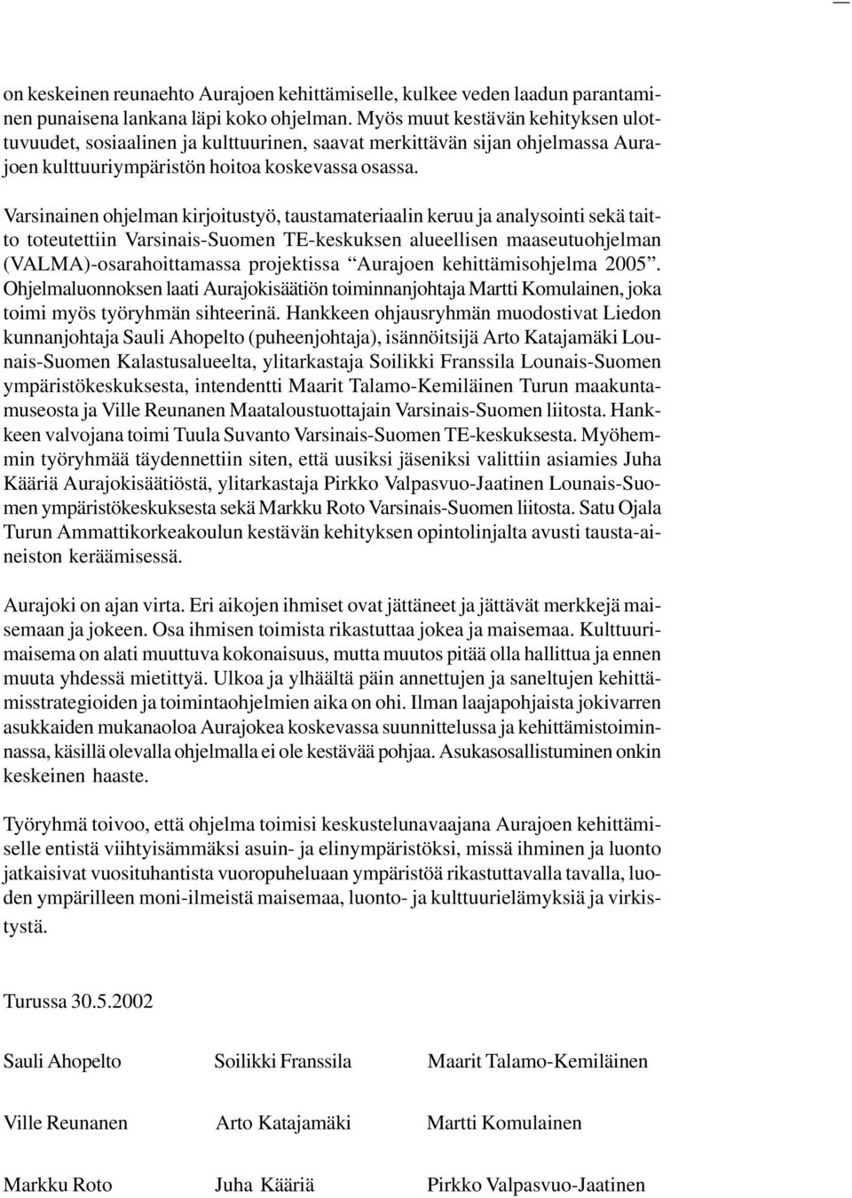 Varsinainen ohjelman kirjoitustyö, taustamateriaalin keruu ja analysointi sekä taitto toteutettiin Varsinais-Suomen TE-keskuksen alueellisen maaseutuohjelman (VALMA)-osarahoittamassa projektissa