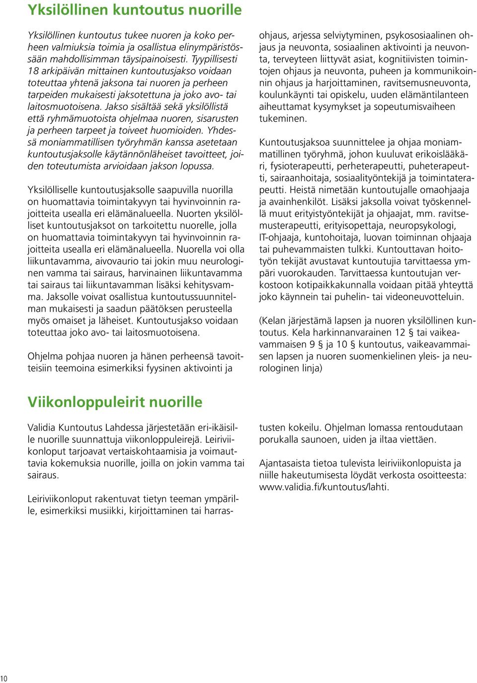 Jakso sisältää sekä yksilöllistä että ryhmämuotoista ohjelmaa nuoren, sisarusten ja perheen tarpeet ja toiveet huomioiden.