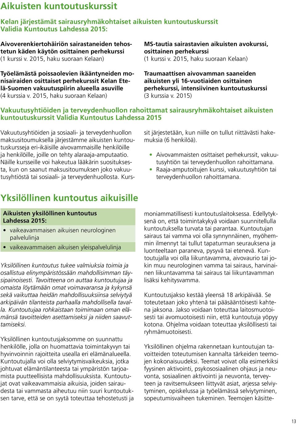 2015, haku suoraan Kelaan) MS-tautia sairastavien aikuisten avokurssi, osittainen perhekurssi (1 kurssi v.
