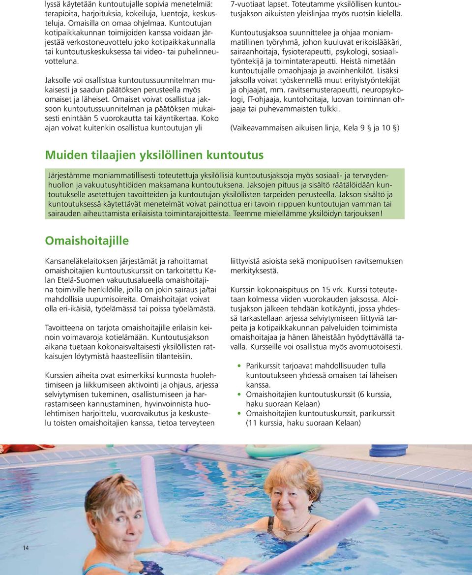 Jaksolle voi osallistua kuntoutussuunnitelman mukaisesti ja saadun päätöksen perusteella myös omaiset ja läheiset.