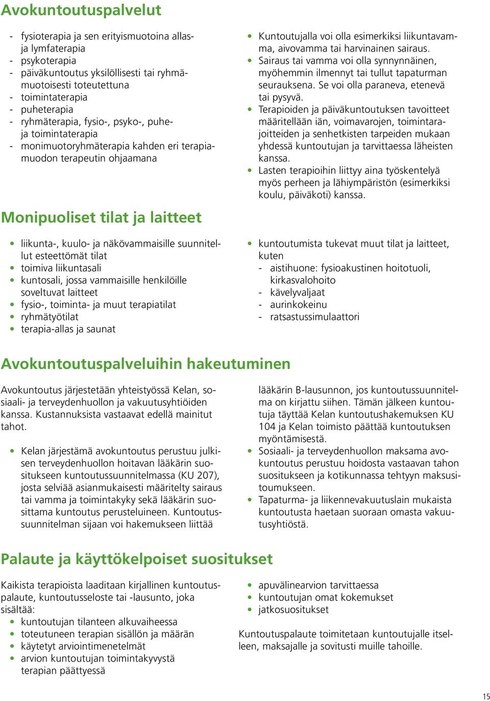 suunnitellut esteettömät tilat toimiva liikuntasali kuntosali, jossa vammaisille henkilöille soveltuvat laitteet fysio-, toiminta- ja muut terapiatilat ryhmätyötilat terapia-allas ja saunat