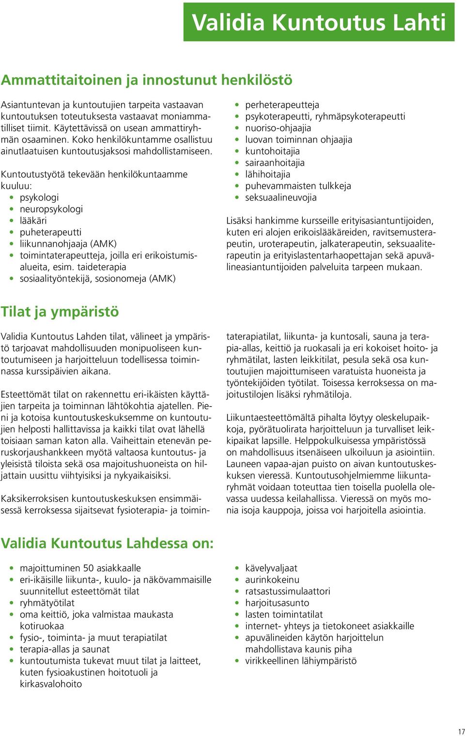 Kuntoutustyötä tekevään henkilökuntaamme kuuluu: psykologi neuropsykologi lääkäri puheterapeutti liikunnanohjaaja (AMK) toimintaterapeutteja, joilla eri erikoistumisalueita, esim.