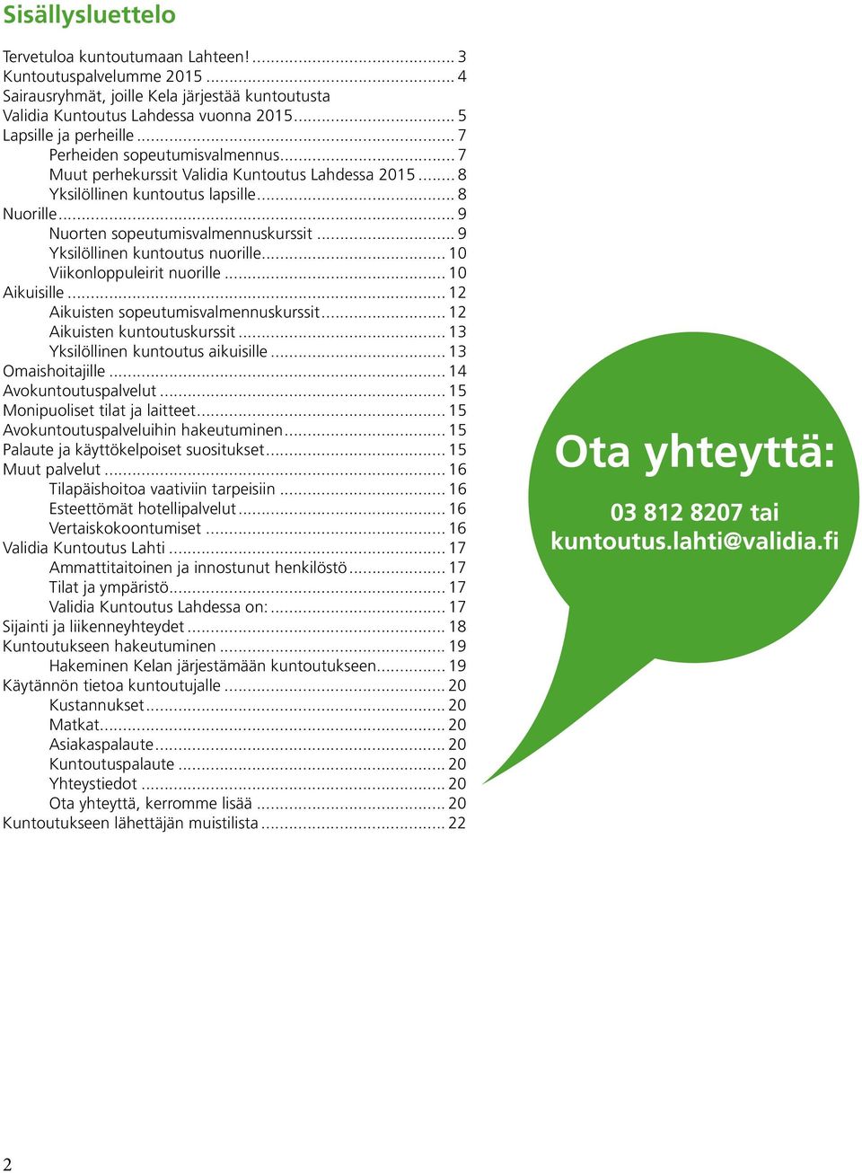 .. 9 Yksilöllinen kuntoutus nuorille... 10 Viikonloppuleirit nuorille... 10 Aikuisille... 12 Aikuisten sopeutumisvalmennuskurssit... 12 Aikuisten kuntoutuskurssit.