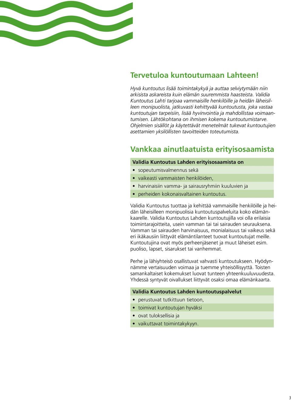 voimaantumisen. Lähtökohtana on ihmisen kokema kuntoutumistarve. Ohjelmien sisällöt ja käytettävät menetelmät tukevat kuntoutujien asettamien yksilöllisten tavoitteiden toteutumista.