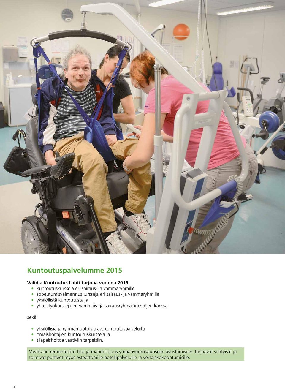 ryhmämuotoisia avokuntoutuspalveluita omaishoitajien kuntoutuskursseja ja tilapäishoitoa vaativiin tarpeisiin.