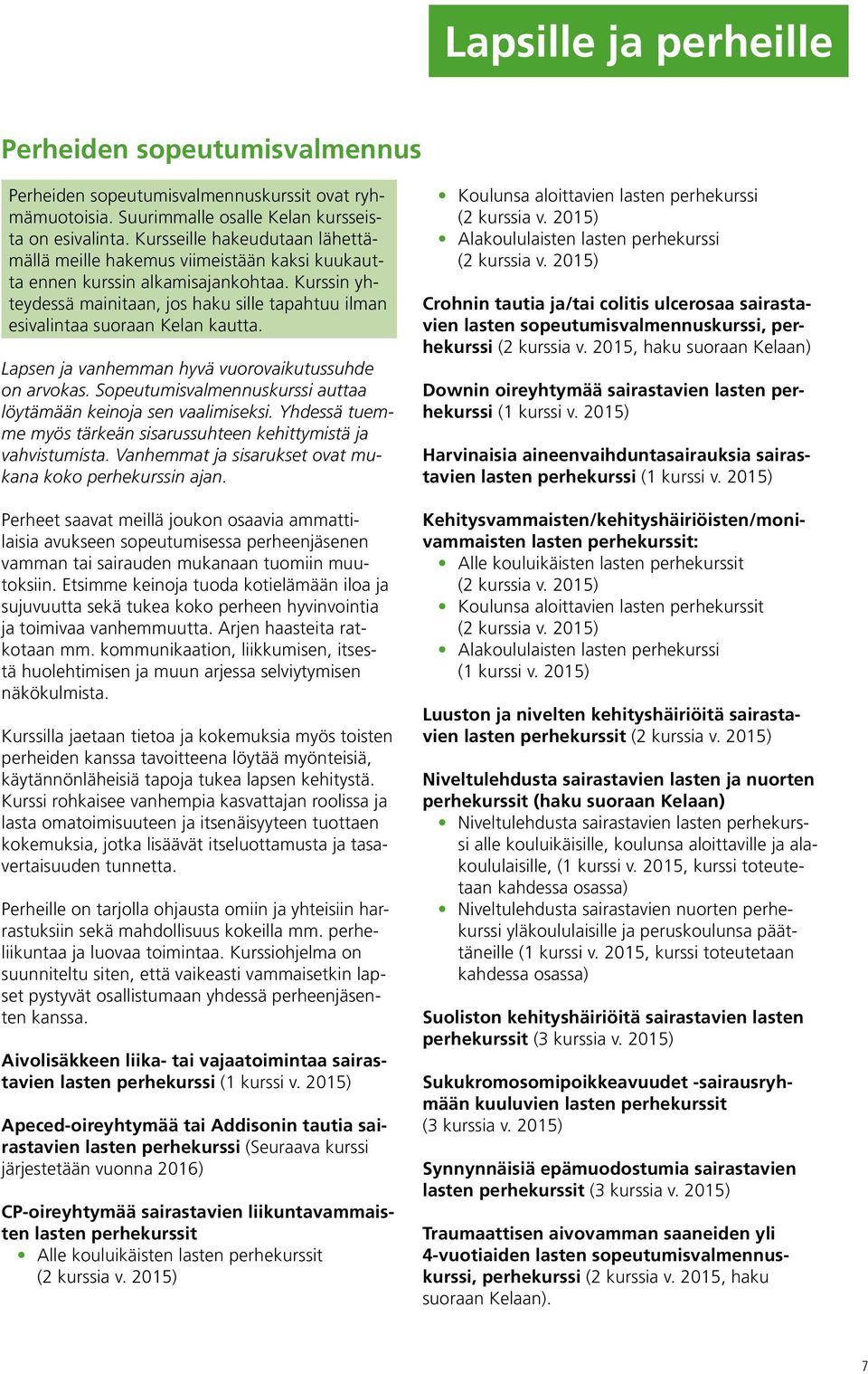 Kurssin yhteydessä mainitaan, jos haku sille tapahtuu ilman esivalintaa suoraan Kelan kautta. Lapsen ja vanhemman hyvä vuorovaikutussuhde on arvokas.