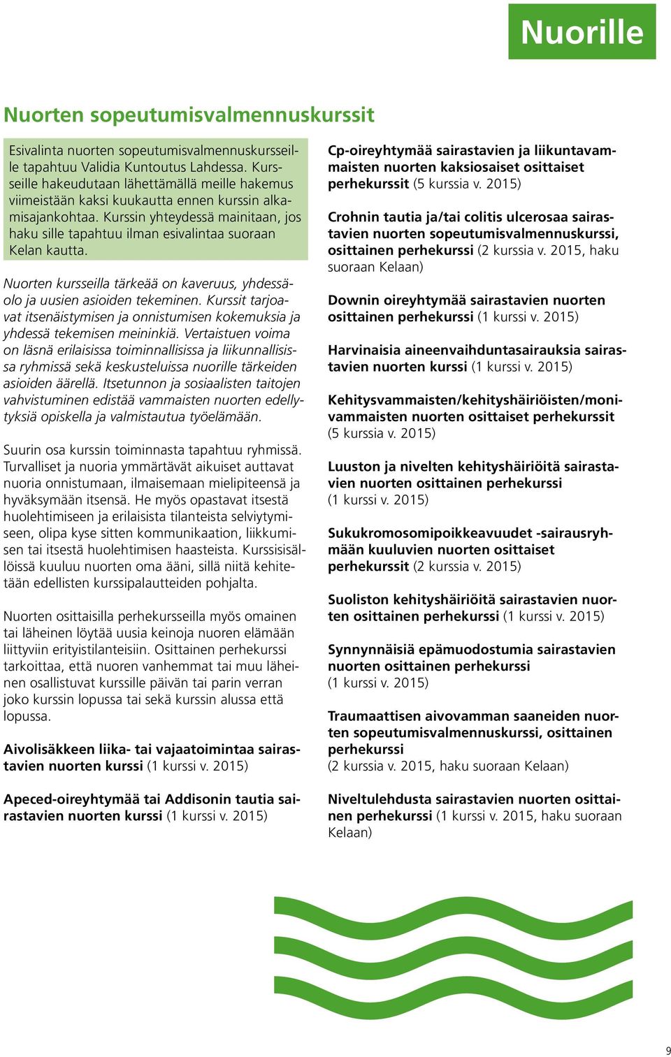 Kurssin yhteydessä mainitaan, jos haku sille tapahtuu ilman esivalintaa suoraan Kelan kautta. Nuorten kursseilla tärkeää on kaveruus, yhdessäolo ja uusien asioiden tekeminen.