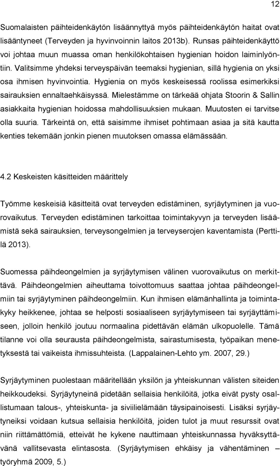 Valitsimme yhdeksi terveyspäivän teemaksi hygienian, sillä hygienia on yksi osa ihmisen hyvinvointia. Hygienia on myös keskeisessä roolissa esimerkiksi sairauksien ennaltaehkäisyssä.