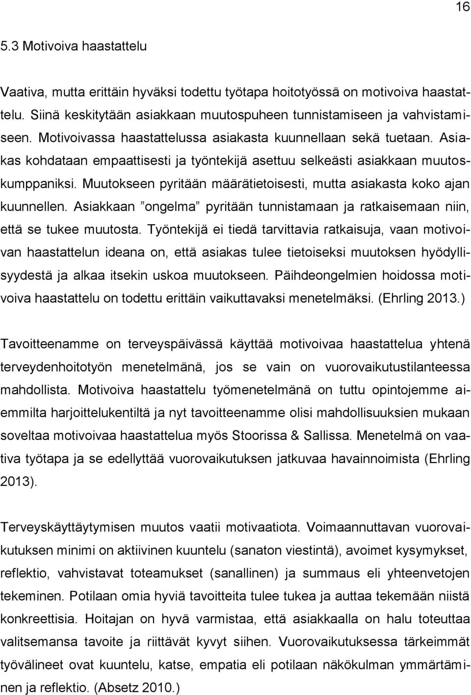 Muutokseen pyritään määrätietoisesti, mutta asiakasta koko ajan kuunnellen. Asiakkaan ongelma pyritään tunnistamaan ja ratkaisemaan niin, että se tukee muutosta.