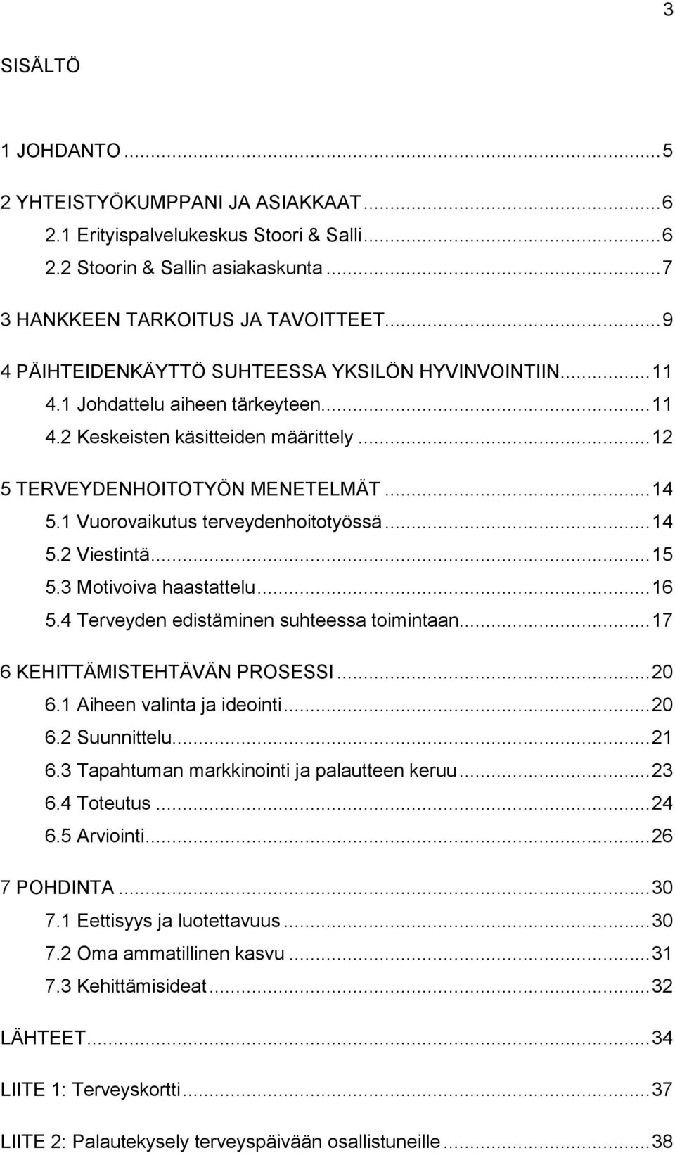 1 Vuorovaikutus terveydenhoitotyössä... 14 5.2 Viestintä... 15 5.3 Motivoiva haastattelu... 16 5.4 Terveyden edistäminen suhteessa toimintaan... 17 6 KEHITTÄMISTEHTÄVÄN PROSESSI... 20 6.