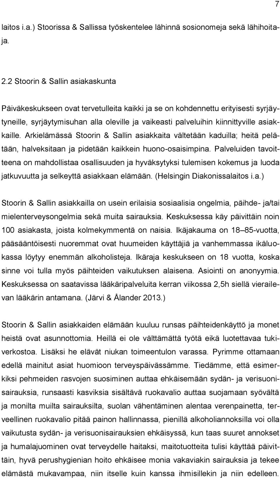 asiakkaille. Arkielämässä Stoorin & Sallin asiakkaita vältetään kaduilla; heitä pelätään, halveksitaan ja pidetään kaikkein huono-osaisimpina.