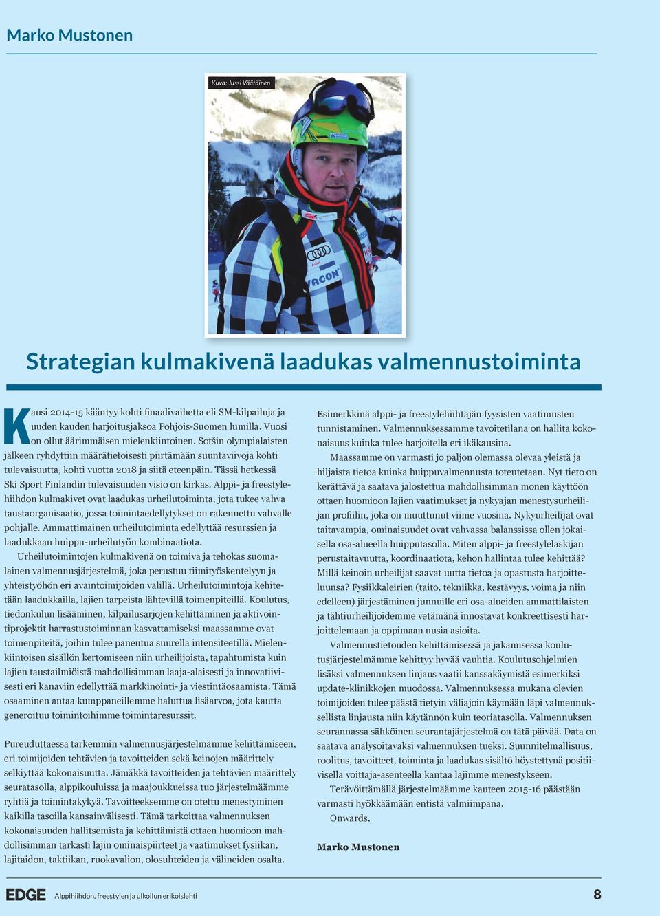 Tässä hetkessä Ski Sport Finlandin tulevaisuuden visio on kirkas.