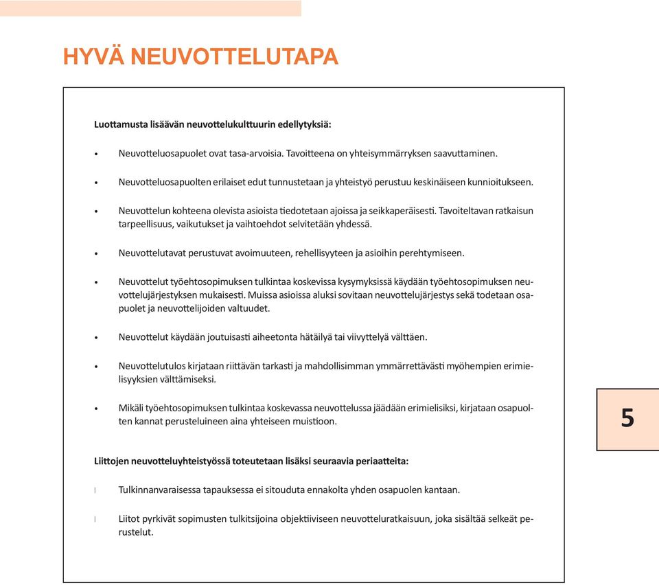 Tavoiteltavan ratkaisun tarpeellisuus, vaikutukset ja vaihtoehdot selvitetään yhdessä. Neuvottelutavat perustuvat avoimuuteen, rehellisyyteen ja asioihin perehtymiseen.