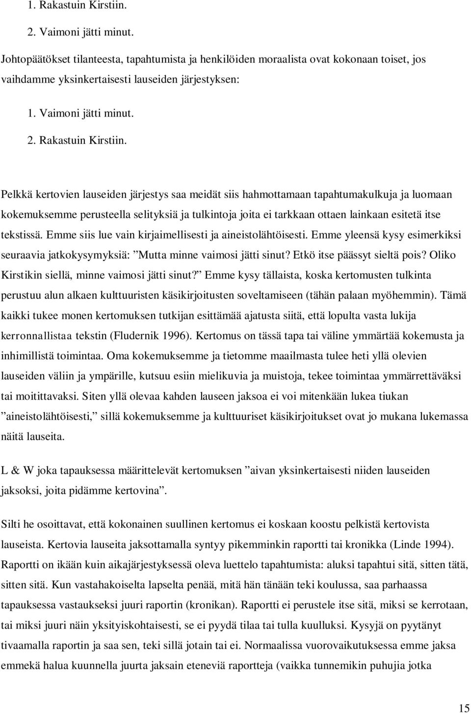 Pelkkä kertovien lauseiden järjestys saa meidät siis hahmottamaan tapahtumakulkuja ja luomaan kokemuksemme perusteella selityksiä ja tulkintoja joita ei tarkkaan ottaen lainkaan esitetä itse