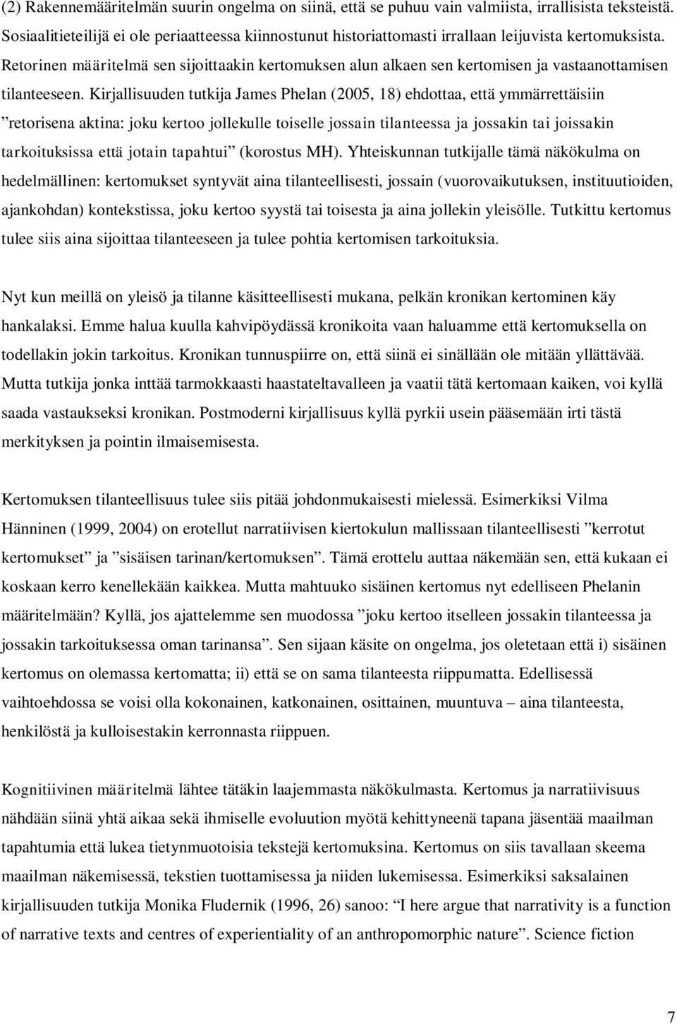 Retorinen määritelmä sen sijoittaakin kertomuksen alun alkaen sen kertomisen ja vastaanottamisen tilanteeseen.