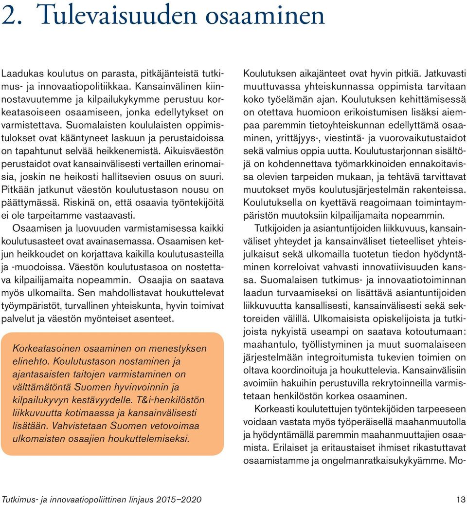 Suomalaisten koululaisten oppimistulokset ovat kääntyneet laskuun ja perustaidoissa on tapahtunut selvää heikkenemistä.