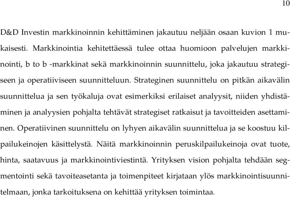 Strateginen suunnittelu on pitkän aikavälin suunnittelua ja sen työkaluja ovat esimerkiksi erilaiset analyysit, niiden yhdistäminen ja analyysien pohjalta tehtävät strategiset ratkaisut ja