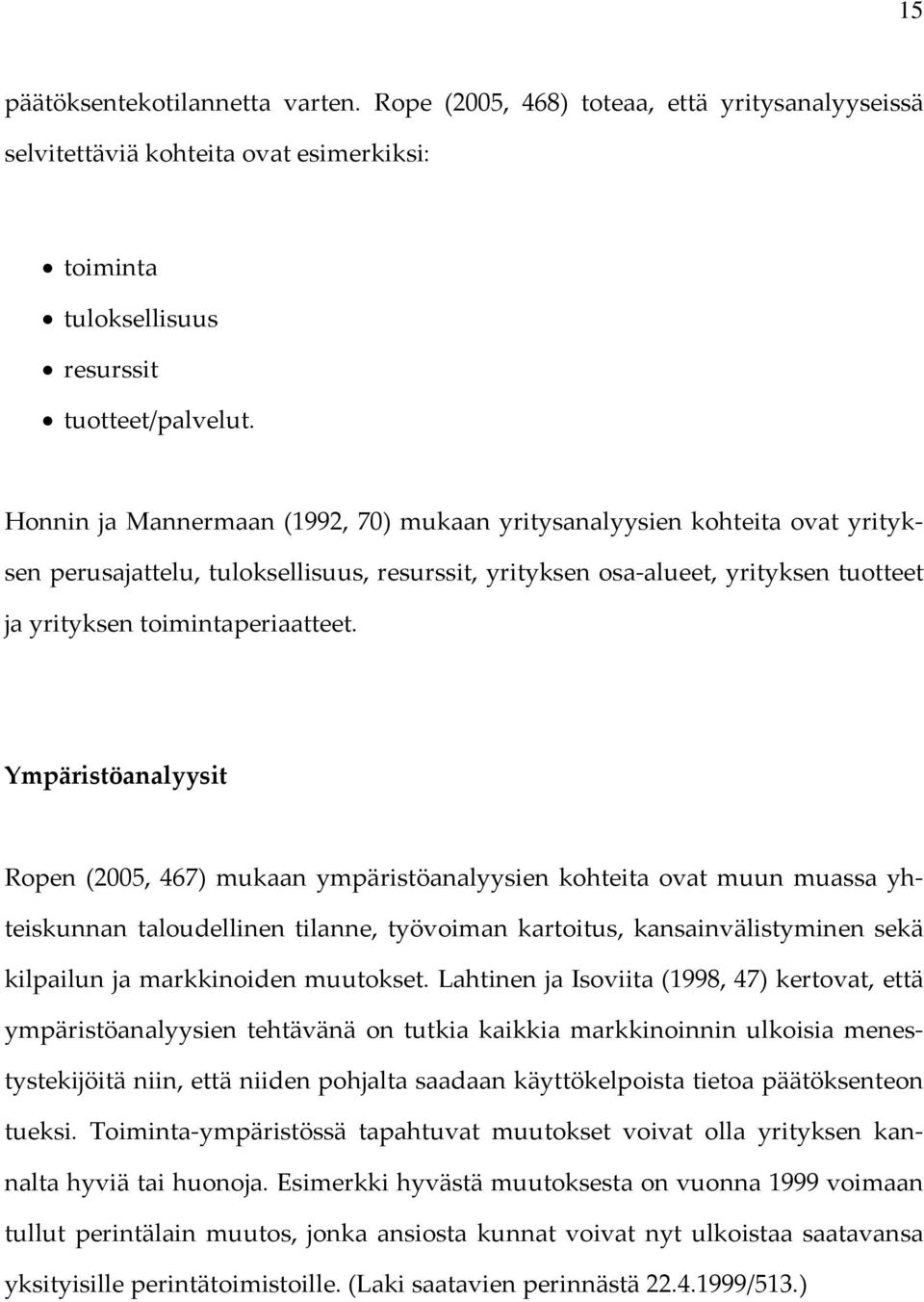 Ympäristöanalyysit Ropen (2005, 467) mukaan ympäristöanalyysien kohteita ovat muun muassa yhteiskunnan taloudellinen tilanne, työvoiman kartoitus, kansainvälistyminen sekä kilpailun ja markkinoiden