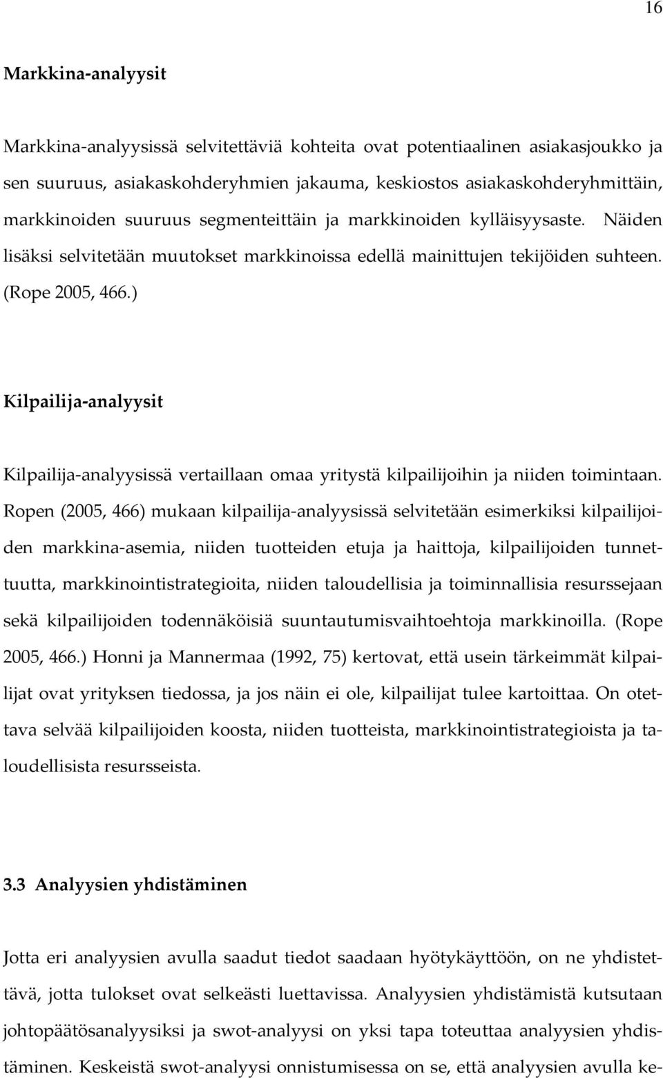 ) Kilpailija analyysit Kilpailija analyysissä vertaillaan omaa yritystä kilpailijoihin ja niiden toimintaan.